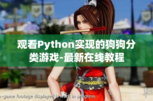 观看Python实现的狗狗分类游戏-最新在线教程