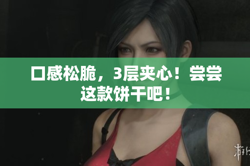 口感松脆，3层夹心！尝尝这款饼干吧！