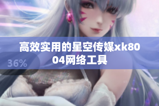 高效实用的星空传媒xk8004网络工具
