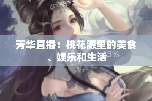 芳华直播：桃花源里的美食、娱乐和生活