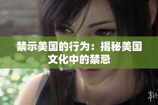 禁示美国的行为：揭秘美国文化中的禁忌
