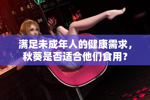 满足未成年人的健康需求，秋葵是否适合他们食用？