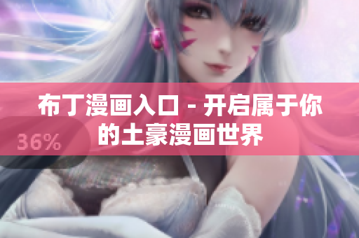 布丁漫画入口 - 开启属于你的土豪漫画世界