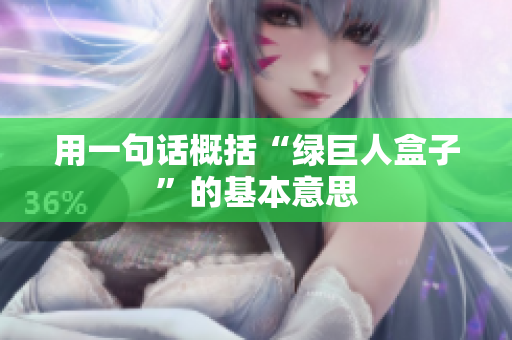 用一句话概括“绿巨人盒子”的基本意思