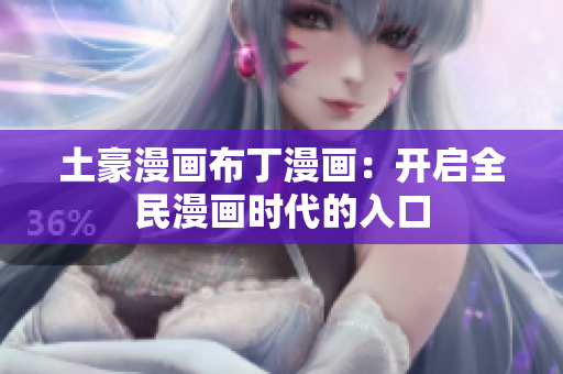 土豪漫画布丁漫画：开启全民漫画时代的入口