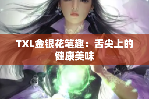 TXL金银花笔趣：舌尖上的健康美味