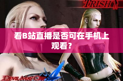 看B站直播是否可在手机上观看？