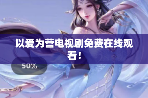 以爱为营电视剧免费在线观看！