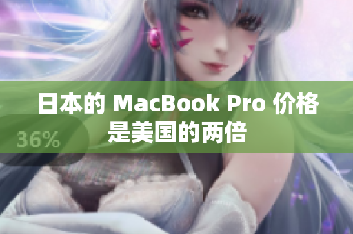 日本的 MacBook Pro 价格是美国的两倍