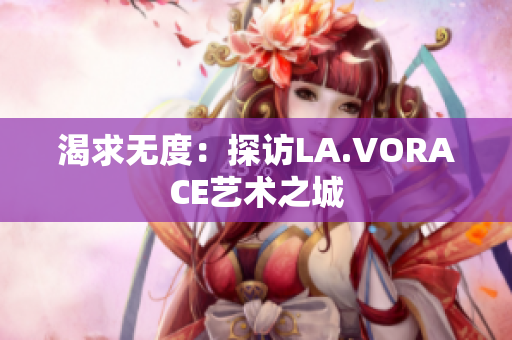渴求无度：探访LA.VORACE艺术之城