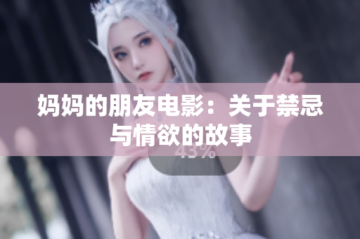 妈妈的朋友电影：关于禁忌与情欲的故事