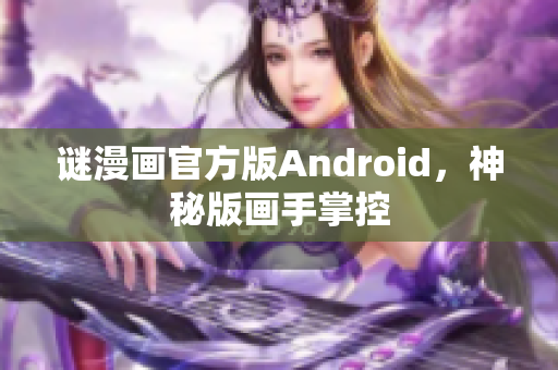 谜漫画官方版Android，神秘版画手掌控