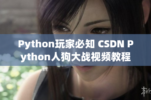 Python玩家必知 CSDN Python人狗大战视频教程