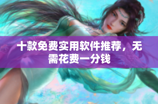 十款免费实用软件推荐，无需花费一分钱