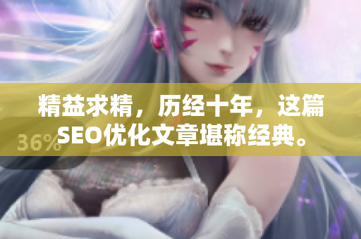 精益求精，历经十年，这篇SEO优化文章堪称经典。