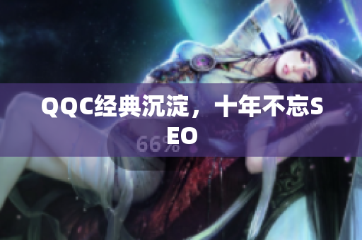 QQC经典沉淀，十年不忘SEO