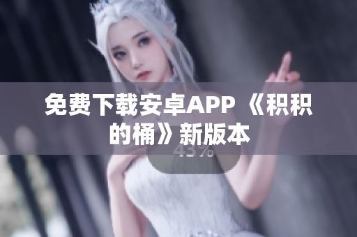 免费下载安卓APP 《积积的桶》新版本
