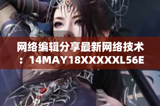 网络编辑分享最新网络技术：14MAY18XXXXXL56ENDIAN60