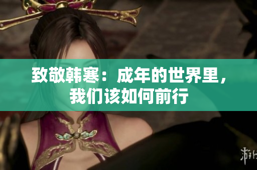 致敬韩寒：成年的世界里，我们该如何前行