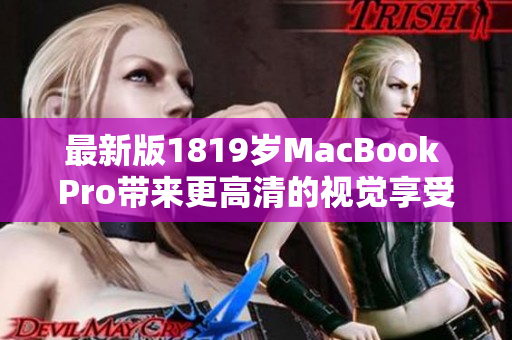 最新版1819岁MacBook Pro带来更高清的视觉享受