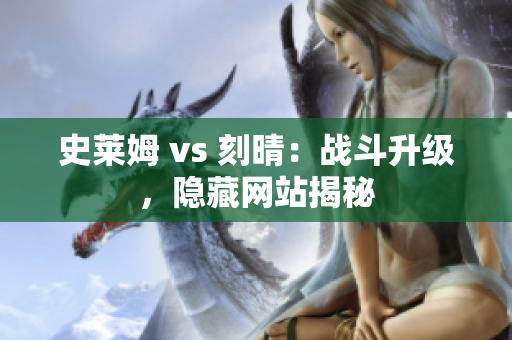 史莱姆 vs 刻晴：战斗升级，隐藏网站揭秘