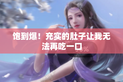 饱到爆！充实的肚子让我无法再吃一口