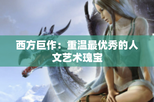 西方巨作：重温最优秀的人文艺术瑰宝