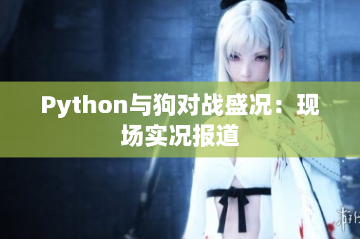 Python与狗对战盛况：现场实况报道