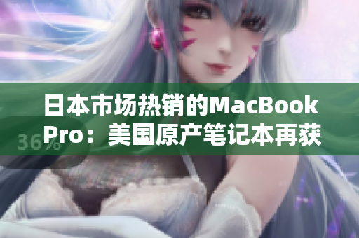 日本市场热销的MacBook Pro：美国原产笔记本再获成功