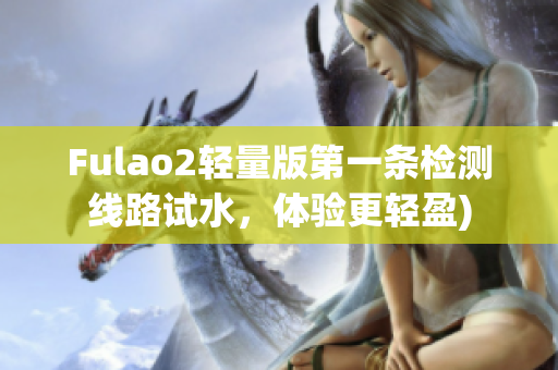 Fulao2轻量版第一条检测线路试水，体验更轻盈)