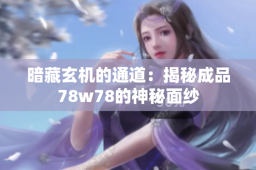暗藏玄机的通道：揭秘成品78w78的神秘面纱