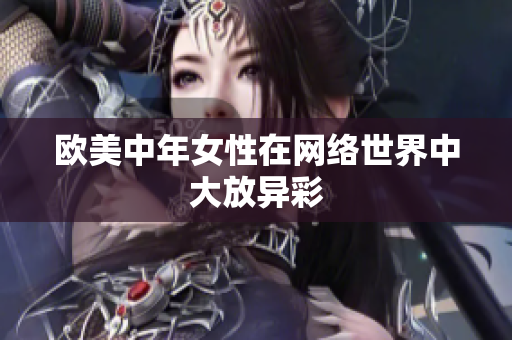 欧美中年女性在网络世界中大放异彩