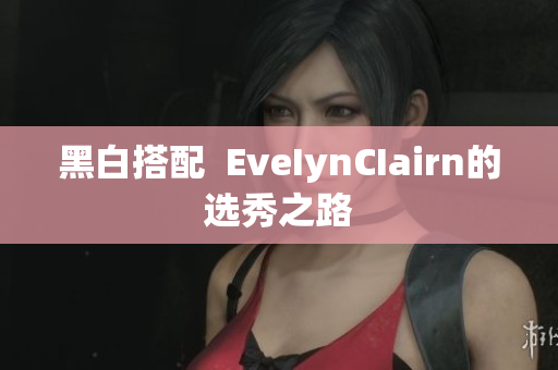 黑白搭配  EveIynCIairn的选秀之路