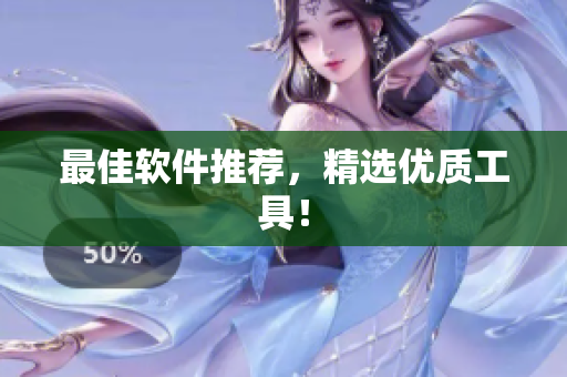 最佳软件推荐，精选优质工具！