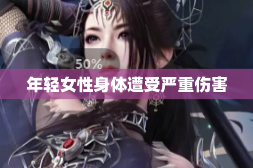 年轻女性身体遭受严重伤害