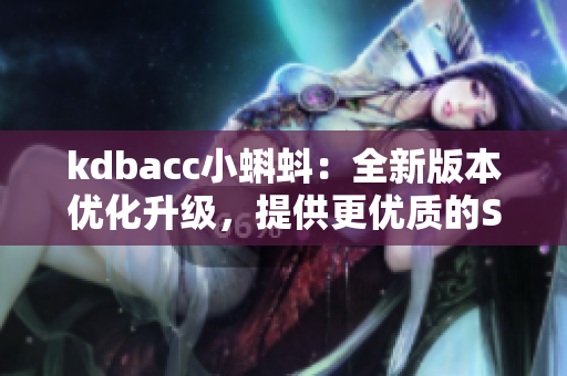 kdbacc小蝌蚪：全新版本优化升级，提供更优质的SEO体验