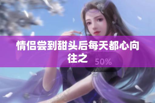情侣尝到甜头后每天都心向往之