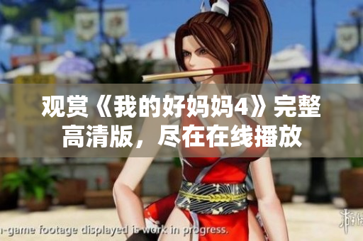 观赏《我的好妈妈4》完整高清版，尽在在线播放