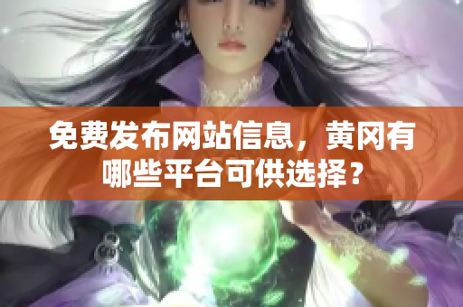 免费发布网站信息，黄冈有哪些平台可供选择？