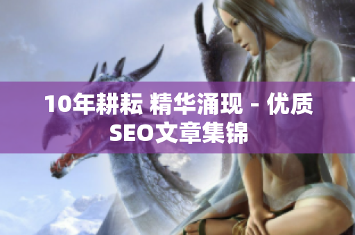 10年耕耘 精华涌现 - 优质SEO文章集锦