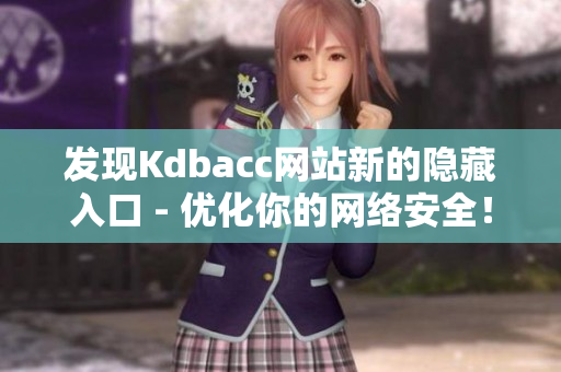 发现Kdbacc网站新的隐藏入口 - 优化你的网络安全！