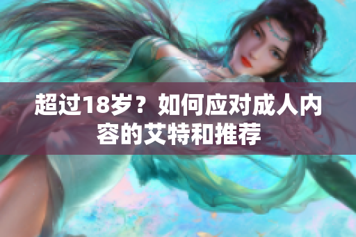 超过18岁？如何应对成人内容的艾特和推荐