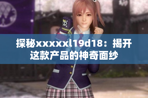 探秘xxxxxl19d18：揭开这款产品的神奇面纱