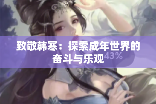 致敬韩寒：探索成年世界的奋斗与乐观