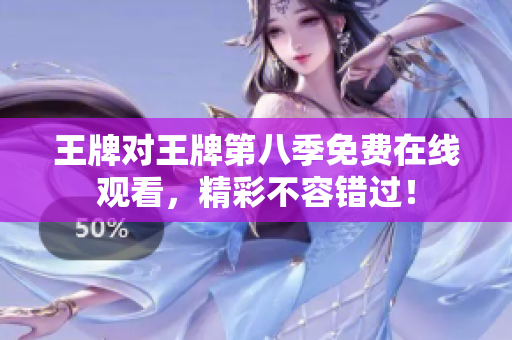 王牌对王牌第八季免费在线观看，精彩不容错过！