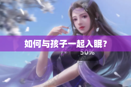 如何与孩子一起入眠？