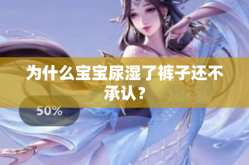 为什么宝宝尿湿了裤子还不承认？