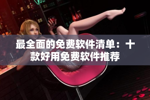 最全面的免费软件清单：十款好用免费软件推荐