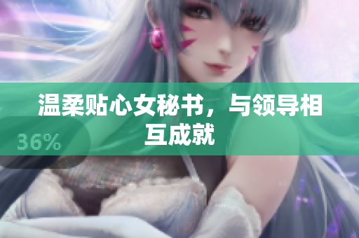 温柔贴心女秘书，与领导相互成就