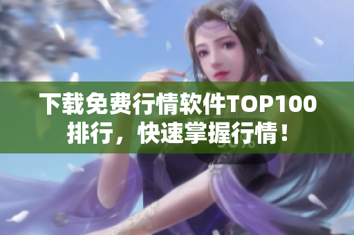 下载免费行情软件TOP100排行，快速掌握行情！